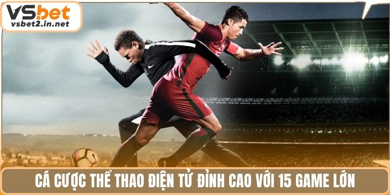 Cá cược thể thao điện tử đỉnh cao với 15 game lớn