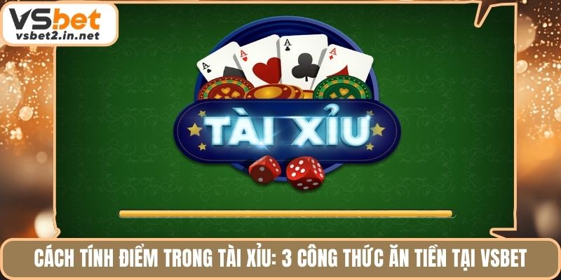 Cách Tính Điểm Trong Tài Xỉu: 3 Công Thức Ăn Tiền Tại Vsbet