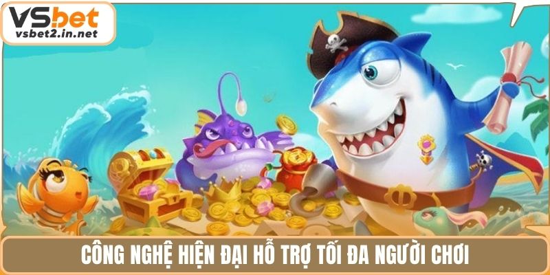 Công nghệ hiện đại hỗ trợ tối đa người chơi.