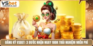 Đăng Ký Vsbet: 3 Bước Nhận Ngay 100k Trải Nghiệm Miễn Phí