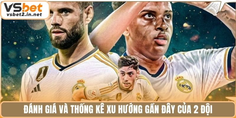 Đánh giá và thống kê xu hướng gần đây của 2 đội