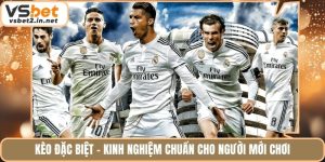 Kèo Đặc Biệt - Kinh Nghiệm Chuẩn Cho Người Mới Chơi