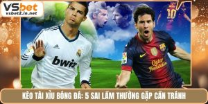 Kèo Tài Xỉu Bóng Đá: 5 Sai Lầm Thường Gặp Cần Tránh