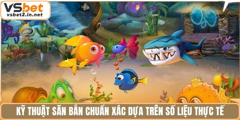 Kỹ thuật săn bắn chuẩn xác dựa trên số liệu thực tế.