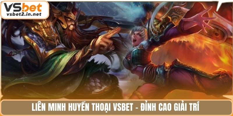 Liên minh huyền thoại Vsbet - Đỉnh cao giải trí 