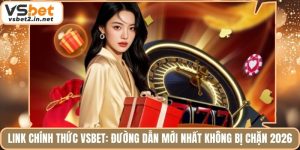 Link Chính Thức Vsbet: Đường Dẫn Mới Nhất Không Bị Chặn 2026