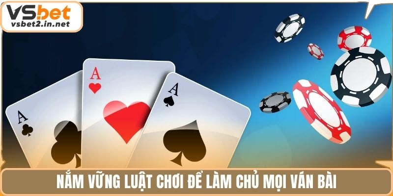 Nắm vững luật chơi để làm chủ mọi ván bài.