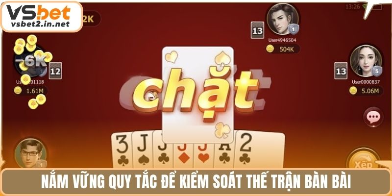 Nắm vững quy tắc để kiểm soát thế trận bàn bài.