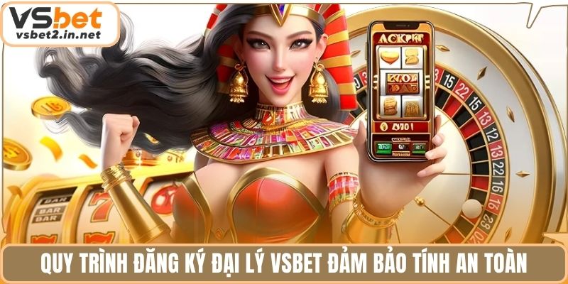 Quy trình đăng ký đại lý Vsbet đảm bảo tính an toàn