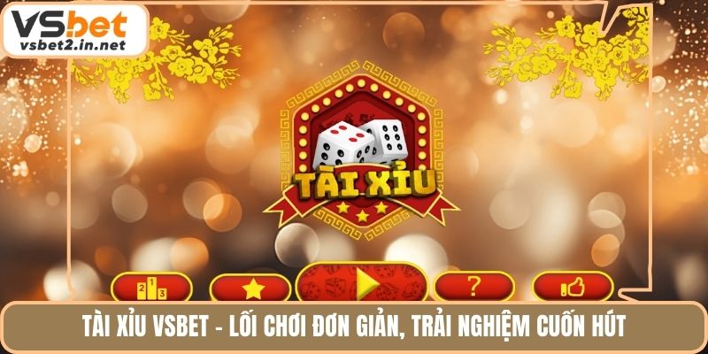 Tài Xỉu Vsbet - Lối Chơi Đơn Giản, Trải Nghiệm Cuốn Hút
