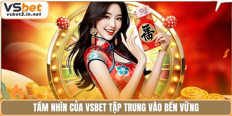 Tầm nhìn của Vsbet tập trung vào bền vững