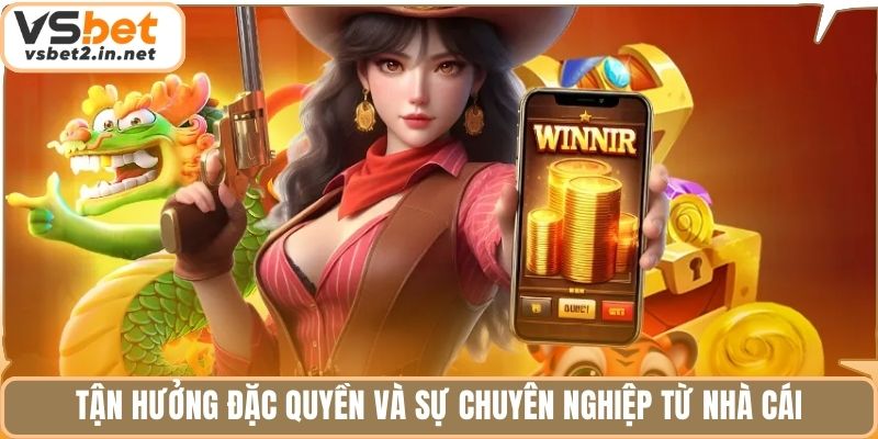 Tận hưởng đặc quyền và sự chuyên nghiệp từ nhà cái.