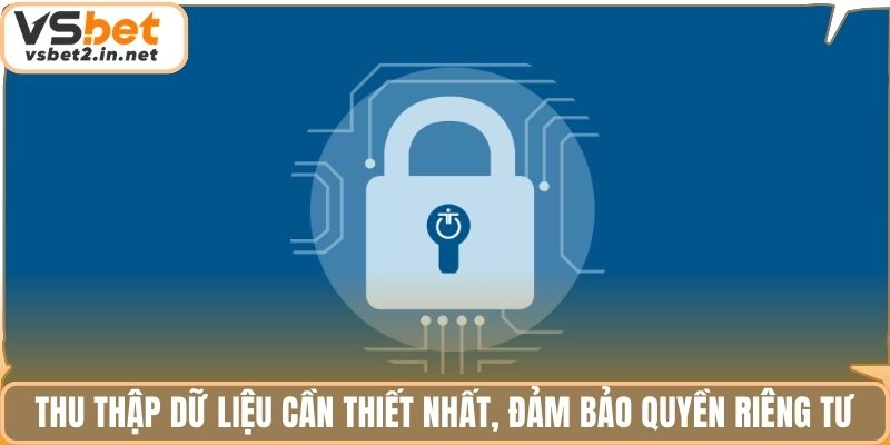 Thu thập dữ liệu cần thiết nhất, đảm bảo quyền riêng tư