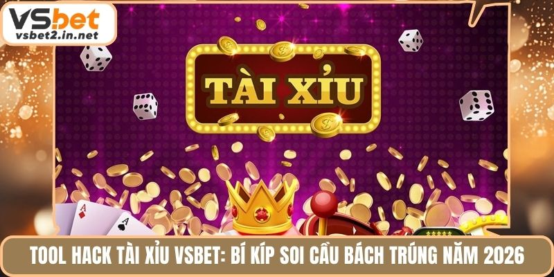 Tool Hack Tài Xỉu Vsbet: Bí Kíp Soi Cầu Bách Trúng Năm 2026